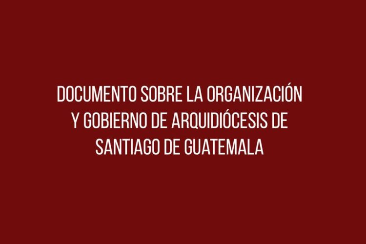 Documento sobre La Organización y Gobierno de Arquidiócesis de Santiago de Guatemala